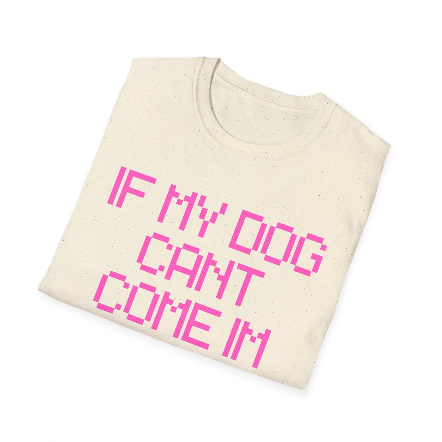 Funny Dog Lover Unisex Softstyle T-Shirt - "If My Dog Can't Come I'm Not Coming"