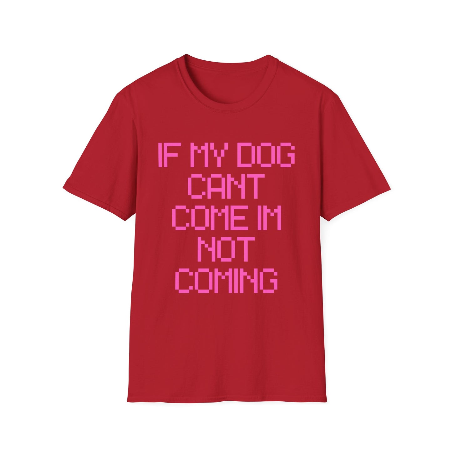 Funny Dog Lover Unisex Softstyle T-Shirt - "If My Dog Can't Come I'm Not Coming"