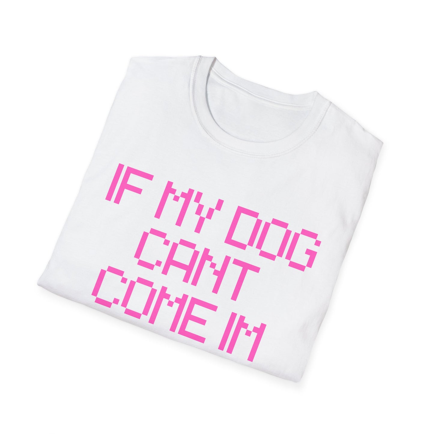 Funny Dog Lover Unisex Softstyle T-Shirt - "If My Dog Can't Come I'm Not Coming"
