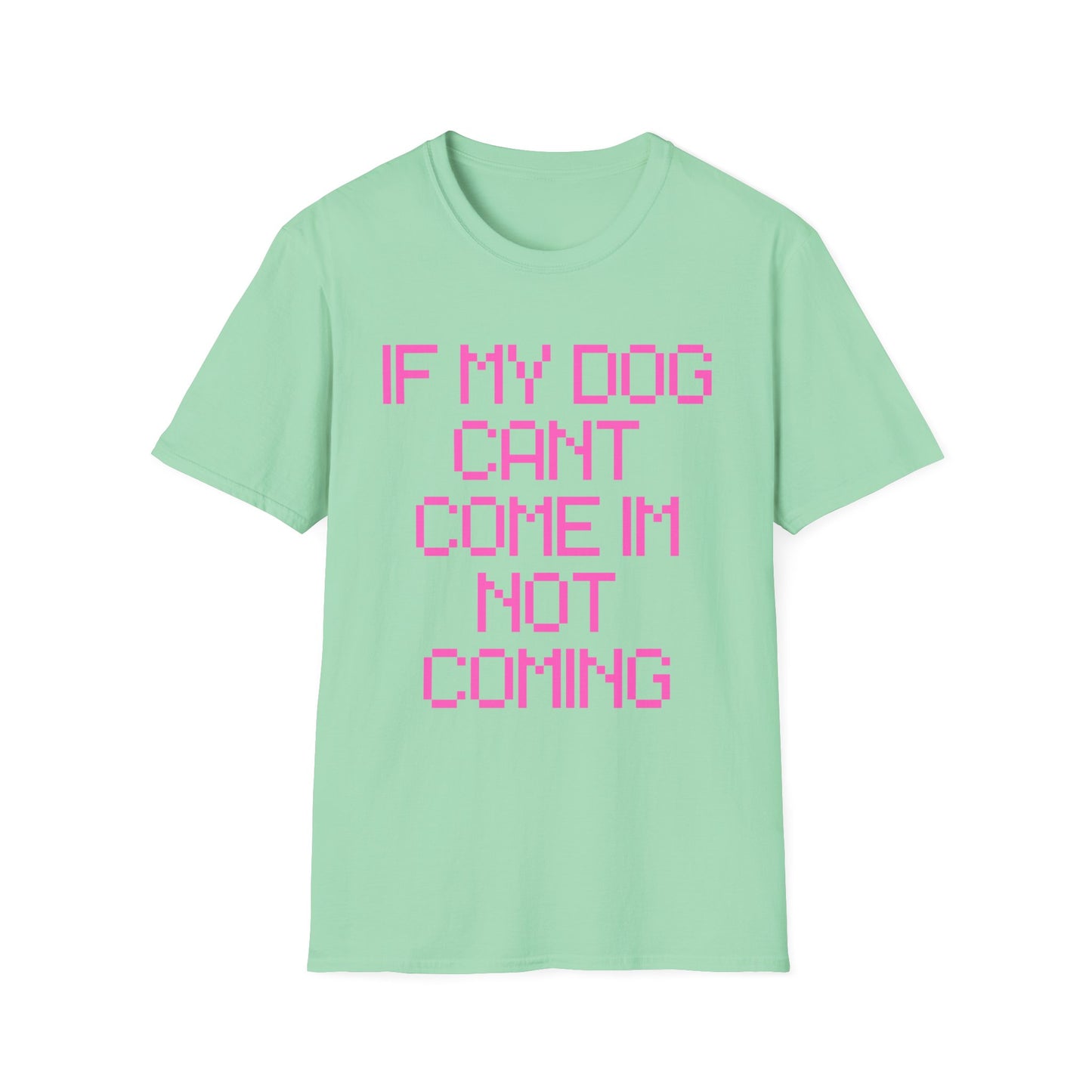Funny Dog Lover Unisex Softstyle T-Shirt - "If My Dog Can't Come I'm Not Coming"