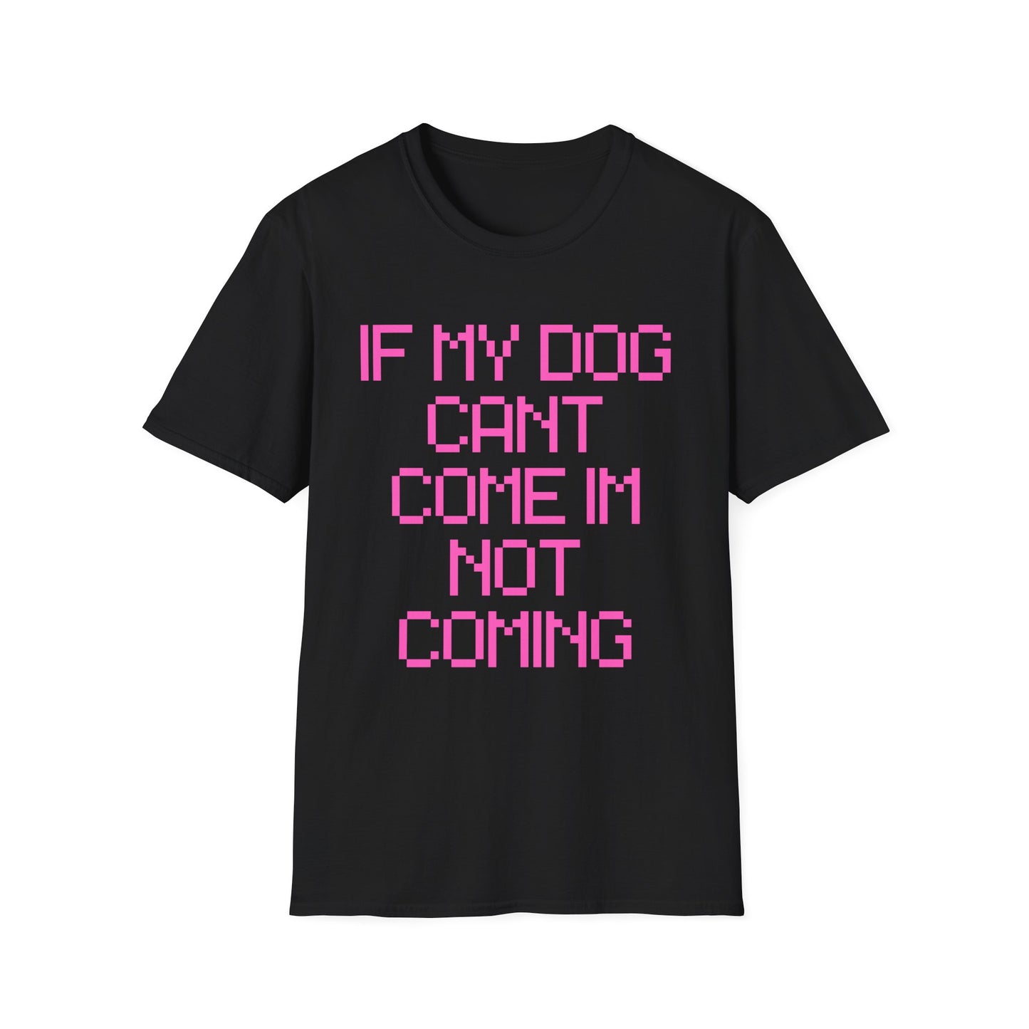 Funny Dog Lover Unisex Softstyle T-Shirt - "If My Dog Can't Come I'm Not Coming"