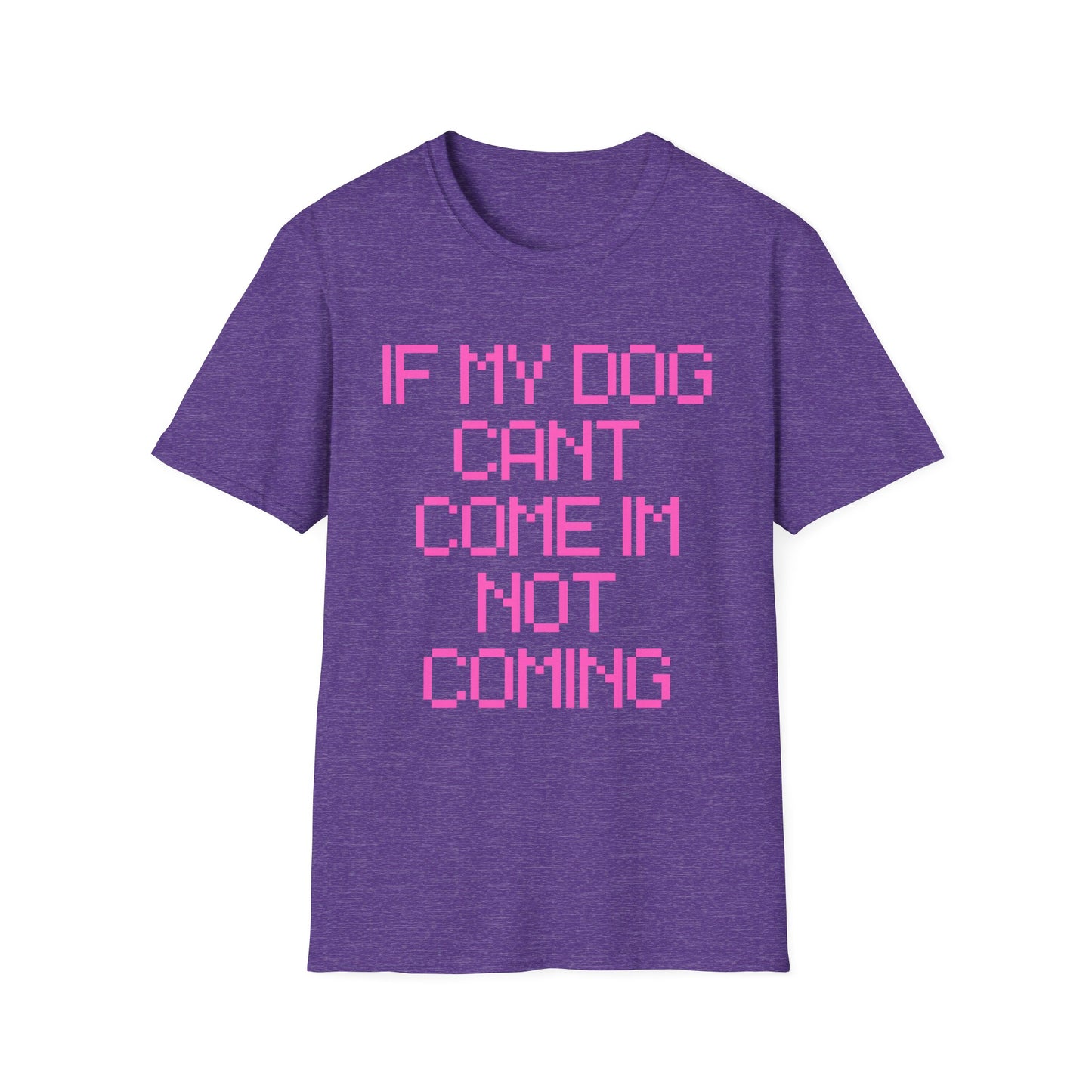 Funny Dog Lover Unisex Softstyle T-Shirt - "If My Dog Can't Come I'm Not Coming"