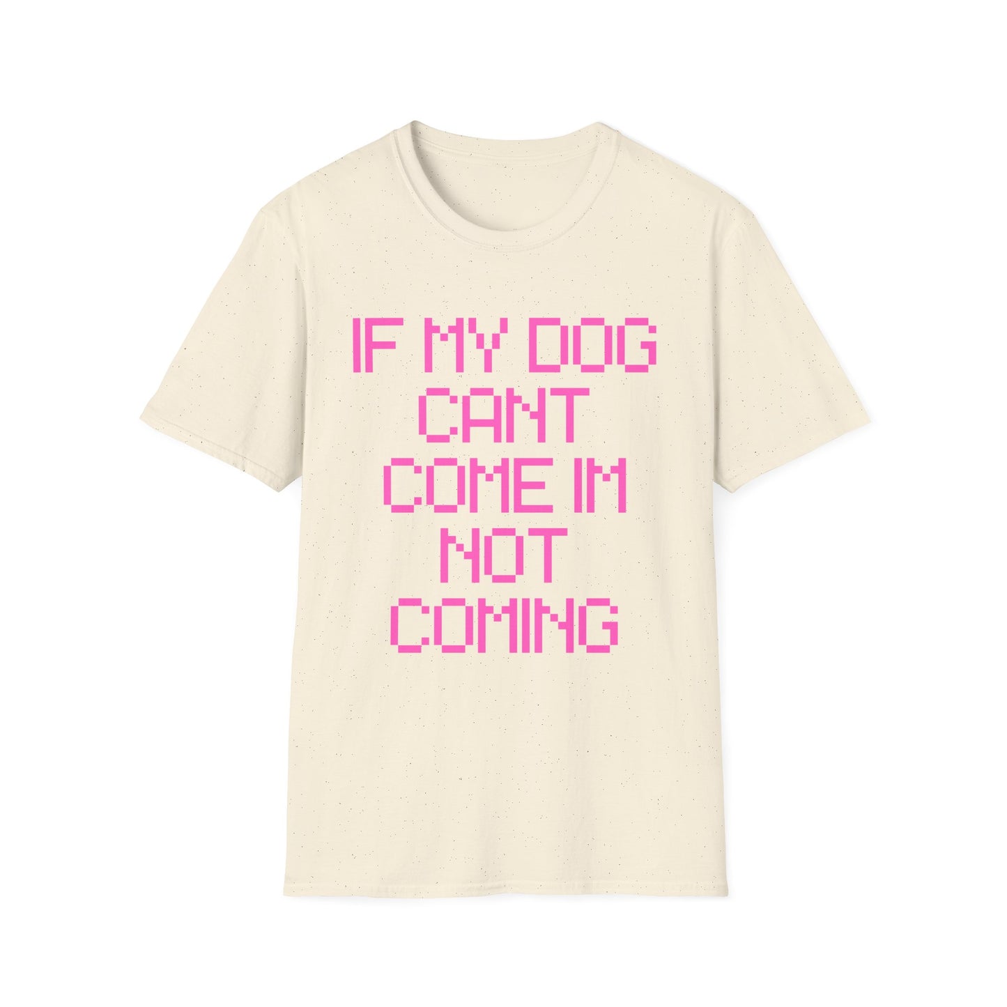 Funny Dog Lover Unisex Softstyle T-Shirt - "If My Dog Can't Come I'm Not Coming"