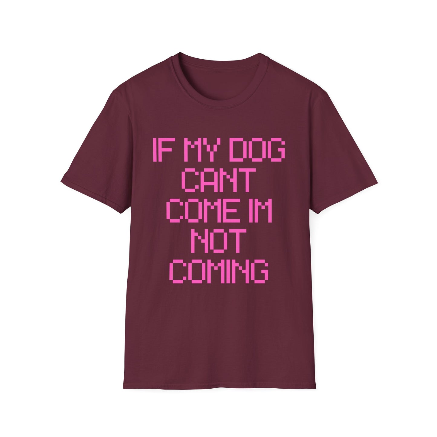 Funny Dog Lover Unisex Softstyle T-Shirt - "If My Dog Can't Come I'm Not Coming"